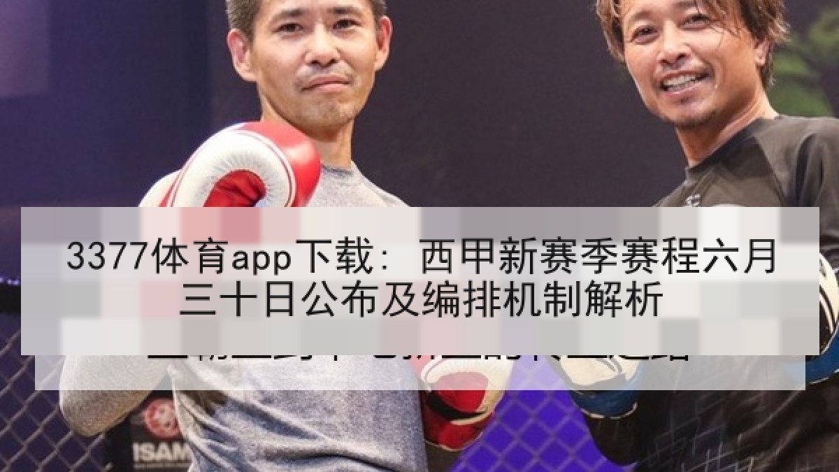 3377体育app下载: 西甲新赛季赛程六月三十日公布及编排机制解析 3377体育app下载: 西甲新赛季赛程六月三十日公布及编排机制解析