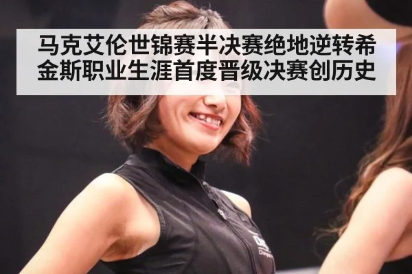 马克艾伦世锦赛半决赛绝地逆转希金斯职业生涯首度晋级决赛创历史