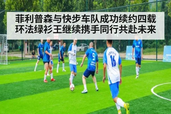 菲利普森与快步车队成功续约四载环法绿衫王继续携手同行共赴未来