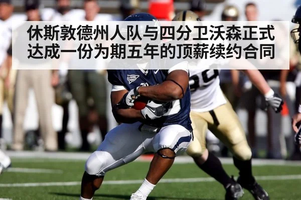 休斯敦德州人队与四分卫沃森正式达成一份为期五年的顶薪续约合同